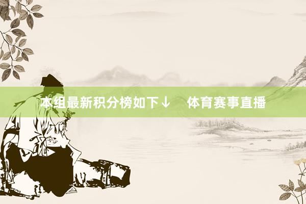 本组最新积分榜如下↓    体育赛事直播